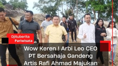 Wow Keren ! Arbi Leo CEO PT Bersahaja Gandeng Artis Rafi Ahmad Majukan Pariwisata Babel