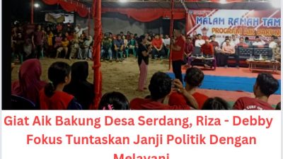Giat Aik Bakung Desa Serdang, Riza – Debby  Fokus Tuntaskan Janji Politik Dengan Melayani