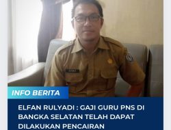 Elfan Rulyadi : Gaji Guru PNS di Bangka Selatan telah dapat dilakukan pencairan