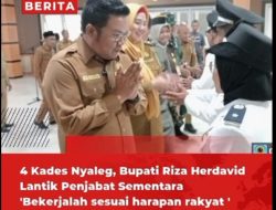4 Kades Nyaleg, Bupati Riza Herdavid Lantik Penjabat Sementara, Bekerjalah sesuai harapan rakyat