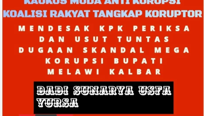 Bupati Melawi Diduga Terlibat Mega Korupsi, KAMAKSI dan KORTAK Desak KPK Bertindak