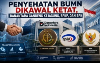 Penyehatan BUMN Dikawal Ketat, Danantara Gandeng Kejagung, BPKP, dan BPK